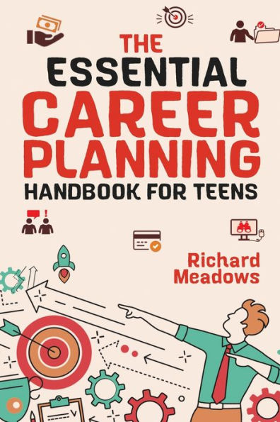 The Essential Career Planning Handbook for Teens: The Ultimate Guide for Teenagers to Plan, Pursue, and Thrive in Their Future Professions