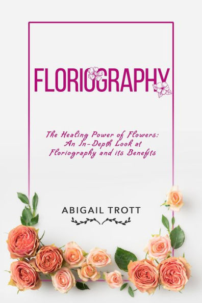 FLORIOGRAPHY: The Healing Power of Flowers: An In-Depth Look at Floriography and its Benefits