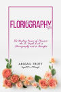 FLORIOGRAPHY: The Healing Power of Flowers: An In-Depth Look at Floriography and its Benefits