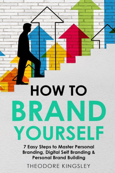 How to Brand Yourself: 7 Easy Steps Master Personal Branding, Digital Self Branding & Building