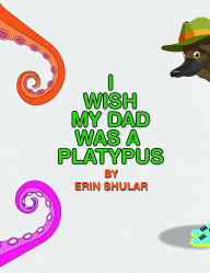 Title: I Wish My Dad Was a Platypus, Author: Erin Shular