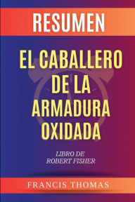 Title: Resumen de El Caballero de la Armadura Oxidada Libro de Robert Fisher, Author: Francisco Thomas