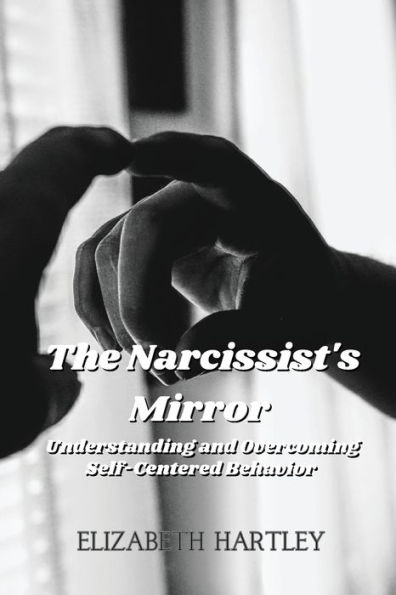 The Narcissist's Mirror: Understanding and Overcoming Self-Centered Behavior