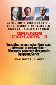 Title: Grands Exploits - 3 Vous ï¿½tes nï¿½ pour cela - Guï¿½rison, dï¿½livrance et restauration: Dï¿½couvrez comment des plus grands, Author: Ambassador Monday O Ogbe