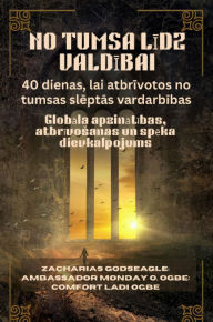 Title: NO TUMSA LIDZ VALDIBAI - 40 dienas, lai atbrivotos no tumsas sleptas vardarbibas: Globala apzinatibas, atbrivosanas un speka dievkalpojums, Author: Zacharias Godseagle