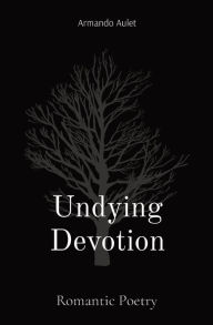 Title: Undying Devotion: Romantic Poetry, Author: Armando Aulet