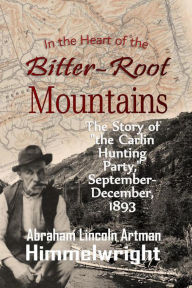 Title: In the Heart of the Bitter-Root Mountains: The Story of 
