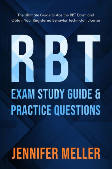 RBT Exam Study Guide and Practice Questions: The Ultimate Guide to Ace the RBT Exam and Obtain Your Registered Behavior Technician License