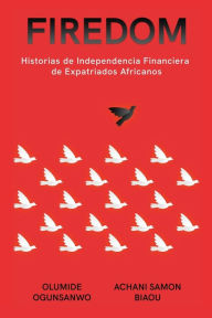Title: Firedom: Historias de Independencia Financiera de Expatriados Africanos, Author: Olumide Ogunsanwo