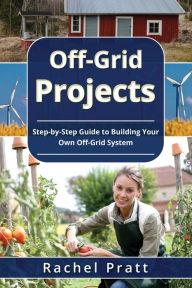 Title: Off-Grid Projects: Step-by-Step Guide to Building Your Own Off-Grid System, Author: Rachel Pratt