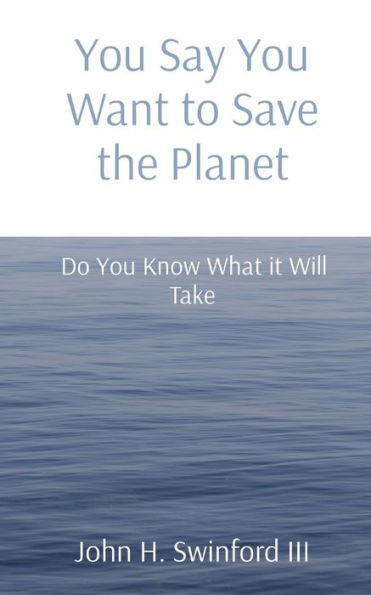 You Say Want to Save the Planet: Do Know What it Will Take