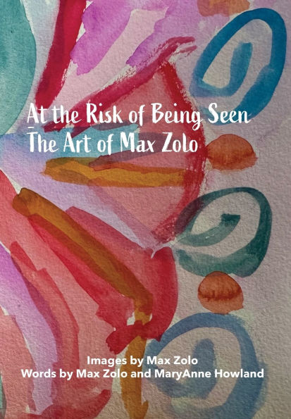 At The Risk of Being Seen - The Art of Max Zolo