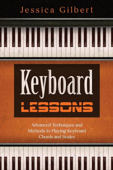 Keyboard Lessons: Advanced Techniques and Methods to Playing Chords Scales