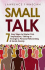 Small Talk: 7 Easy Steps to Master First Impressions, Talking to Strangers, Personal Networking & Social Anxiety