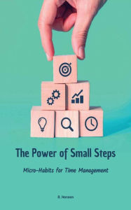 Title: The Power of Small Steps: Micro-Habits for Time Management, Author: R. Hanson