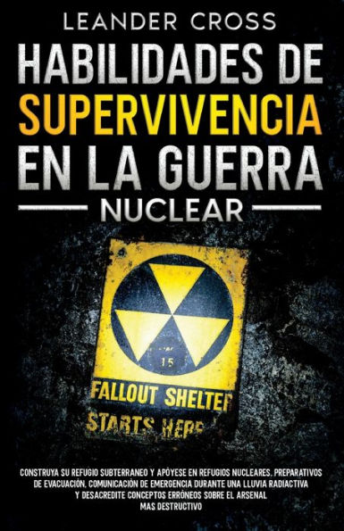 Barnes and Noble Habilidades De Supervivencia En La Guerra Nuclear: Build  Your Underground Haven and Lean about Nuclear Shelters, Evacuation  Preparations, Emergency Communication During a Fallout, Debunk  Misconceptions the Most Destructive Arsenal