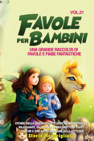 Title: Favole per Bambini: Una grande raccolta di favole e fiabe fantastiche. (Vol.21) Storie della buonanotte uniche, divertenti e rilassanti, in grado di trasmettere tanti valori e far appassionare alla lettura, Author: Storie Meravigliose