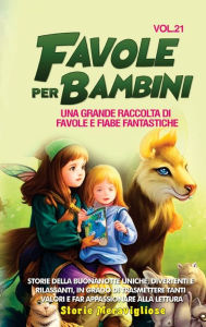 Title: Favole per Bambini: Una grande raccolta di favole e fiabe fantastiche. (Vol.21) Storie della buonanotte uniche, divertenti e rilassanti, in grado di trasmettere tanti valori e far appassionare alla lettura, Author: Storie Meravigliose