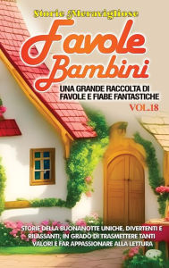 Title: Favole per Bambini: Una grande raccolta di favole e fiabe fantastiche. (Vol.18) Storie della buonanotte uniche, divertenti e rilassanti, in grado di trasmettere tanti valori e far appassionare alla lettura, Author: Storie Meravigliose