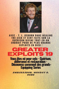 Title: Grands Exploits - 19 Mettant en vedette - TL Osborn dans la guÃ¯Â¿Â½rison des malades et cent faits..: Sur la guÃ¯Â¿Â½rison divine TOUT - EN - UN ENDROIT pour de plus grands exploits en Dieu ! - Vous Ã¯Â¿Â½tes nÃ¯Â¿Â½ pour cela - GuÃ¯Â¿Â½rison, dÃ¯Â¿Â½liv, Author: T L Osborn