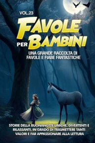 Title: Favole per Bambini: Una grande raccolta di favole e fiabe fantastiche. (Vol.23) Storie della buonanotte uniche, divertenti e rilassanti, in grado di trasmettere tanti valori e far appassionare alla lettura, Author: Storie Meravigliose