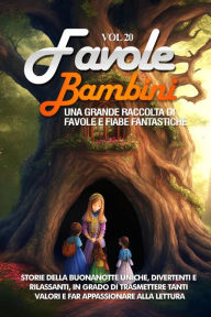 Title: Favole per Bambini: Una grande raccolta di favole e fiabe fantastiche. (Vol.20) Storie della buonanotte uniche, divertenti e rilassanti, in grado di trasmettere tanti valori e far appassionare alla lettura, Author: Storie Meravigliose