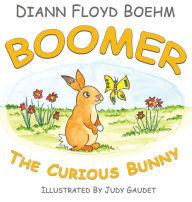Title: Boomer The Curious Bunny, Author: DiAnn Floyd Boehm