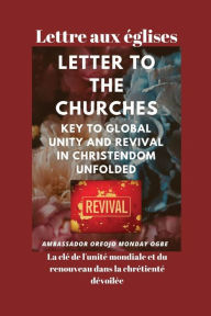 Title: Lettre aux ï¿½glises La clï¿½ de l'unitï¿½ mondiale et du renouveau dans la chrï¿½tientï¿½ dï¿½voilï¿½e, Author: Ambassador Monday O Ogbe