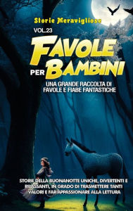 Title: Favole per Bambini: Una grande raccolta di favole e fiabe fantastiche. (Vol.23) Storie della buonanotte uniche, divertenti e rilassanti, in grado di trasmettere tanti valori e far appassionare alla lettura, Author: Storie Meravigliose