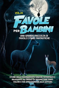 Title: Favole per Bambini: Una grande raccolta di favole e fiabe fantastiche. (Vol.24) Storie della buonanotte uniche, divertenti e rilassanti, in grado di trasmettere tanti valori e far appassionare alla lettura, Author: Storie Meravigliose