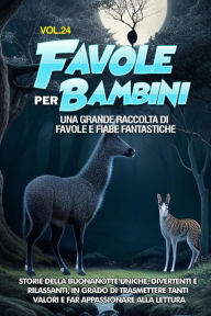 Title: Favole per Bambini: Una grande raccolta di favole e fiabe fantastiche. (Vol.24) Storie della buonanotte uniche, divertenti e rilassanti, in grado di trasmettere tanti valori e far appassionare alla lettura, Author: Storie Meravigliose