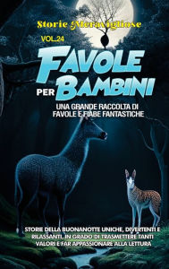 Title: Favole per Bambini: Una grande raccolta di favole e fiabe fantastiche. (Vol.24) Storie della buonanotte uniche, divertenti e rilassanti, in grado di trasmettere tanti valori e far appassionare alla lettura, Author: Storie Meravigliose