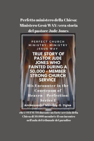 Title: Perfetto ministero della Chiesa: Ministero GesÃ¯Â¿Â½ WAY: vera storia del pastore Jude Jones che Ã¯Â¿Â½ SVENUTO durante un forte servizio della Chiesa di 50.000 membri e il suo incontro nell'aula del tribunale del paradiso, Author: Ambassador Monday O Ogbe