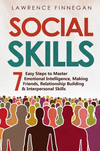 Social Skills: 7 Easy Steps to Master Emotional Intelligence, Making Friends, Relationship Building & Interpersonal Skills