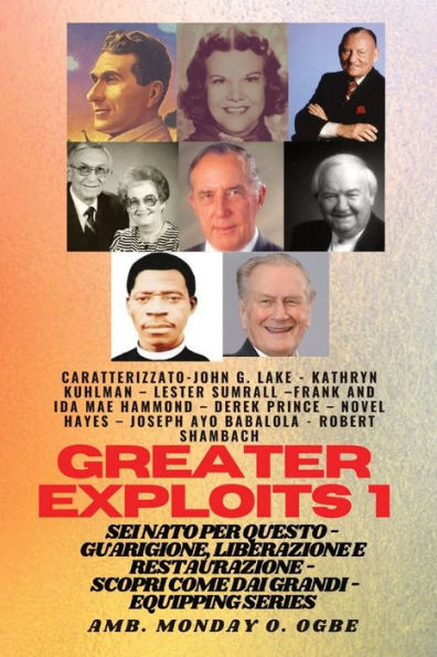 Grands Exploits - 1 - Con: Con - John G. Lake - Kathryn Kuhlman - Lester Sumrall - Frank e Ida Mae Hammond - Derek Prince - Novel Hayes - Joseph Ayo Babalola - Robert Schambach Sei nato per questo - Guarigione, Liberazione e Restauro - Scopri come dai Gra