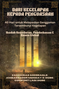 Title: DARI KEGELAPAN KEPADA PENGUASAAN - 40 Hari untuk Melepaskan Genggaman Tersembunyi Kegelapan: Ibadah Kesedaran, Pembebasan & Kuasa Global, Author: Zacharias Godseagle