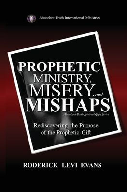 Prophetic Ministry, Misery, and Mishaps: Rediscovering the Purpose of Gift