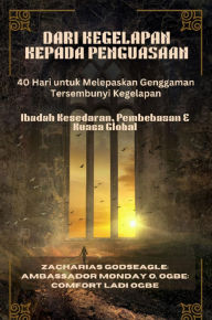Title: DARI KEGELAPAN KEPADA PENGUASAAN - 40 Hari untuk Melepaskan Genggaman Tersembunyi Kegelapan: Ibadah Kesedaran, Pembebasan & Kuasa Global, Author: Zacharias Godseagle