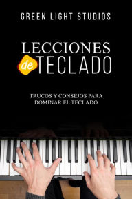 Title: LECCIONES DE TECLADO: Trucos y Consejos para Dominar el Teclado, Author: Green Light Studios