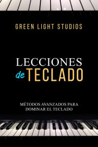 Title: LECCIONES DE TECLADO: Métodos Avanzados Para Dominar El Teclado, Author: Green Light Studios