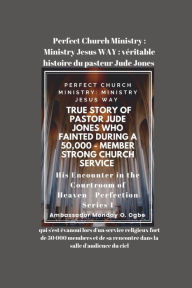 Title: Perfect Church Ministry: vï¿½ritable histoire du pasteur Jude Jones qui s'est ï¿½vanoui lors d'un service religieux fort de 50 000 membres, Author: Ambassador Monday O Ogbe