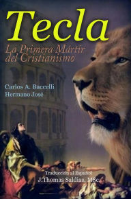 Title: Tecla: La primera mártir del Cristianismo, Author: Carlos A. Baccelli