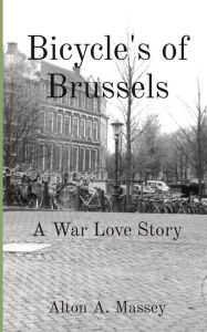 Ebook download gratis Bicycle's of Brussels: A War Love Story (English literature) PDF DJVU RTF 9781088207451 by Alton A Massey, Larry M Massey, Alton A Massey, Larry M Massey