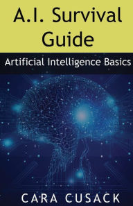 Title: A.I. Survival Guide: Artificial Intelligence Basics, Author: Cara Cusack