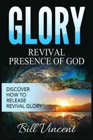 Title: Glory Revival Presence of God: Discover How to Release Revival Glory (Large Print Edition), Author: Bill Vincent