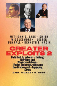 Title: Greater Exploits - 2 - John G. Lake - Smith Wigglesworth - Lester Sumrall - Kenneth E. Hagin DafÃ¯Â¿Â½r: John G. Lake - Smith Wigglesworth - Lester Sumrall - Kenneth E. Hagin DafÃ¯Â¿Â½r sind Sie geboren - Heilung, Befreiung und Wiederherstellung - erfahre, Author: Smith Wigglesworth