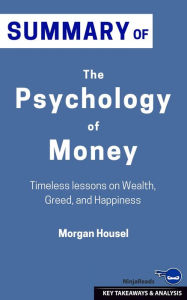 Title: Summary: The Psychology of Money: Timeless Lessons on Wealth, Greed, and Happiness: The Psychology of Money: No Guilt. No Excuses. Just a 6-week Program That Works: I Will Teach You to Be Rich, Author: Ninja Reads