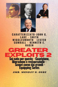 Title: Greater Exploits - 2 - John G. Lake - Smith Wigglesworth - Lester Sumrall - Kenneth E. Hagin: John G. Lake - Smith Wigglesworth - Lester Sumrall - Kenneth E. Hagin Sei nato per questo - Guarigione, Liberazione e Restauro - Scopri come dai Grandi, Author: Smith Wigglesworth