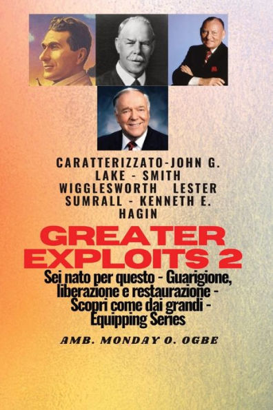 Greater Exploits - 2 John G. Lake Smith Wigglesworth Lester Sumrall Kenneth E. Hagin: Hagin Sei nato per questo Guarigione, Liberazione e Restauro Scopri come dai Grandi