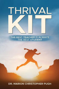 Title: Thrival Kit: The Best Teacher is Always the Best Student, Author: Dr. Marion Christopher Pugh